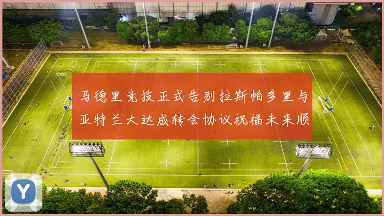 马德里竞技正式告别拉斯帕多里与亚特兰大达成转会协议祝福未来顺利