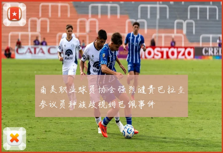 南美职业球员协会强烈谴责巴拉圭参议员种族歧视姆巴佩事件