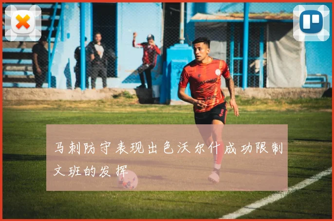 马刺防守表现出色沃尔什成功限制文班的发挥