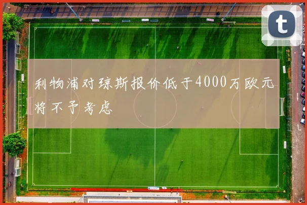 利物浦对琼斯报价低于4000万欧元将不予考虑